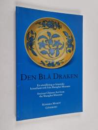 Den blå draken : en utställning av kinesiskt konsthantverk från Shanghai Museum = Ancient Chinese art from the Shanghai Museum