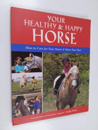 Your Healthy &amp; Happy Horse - How to Care for Your Horse and Have Fun, Too!