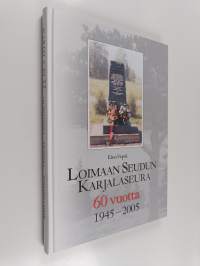 Karjala elää muistoissa, teoissa, toimissamme : Loimaan seudun Karjalaseuran 60 toimintavuotta : 1945-2005 - Loimaan seudun Karjalaseura 60 vuotta : 1945-2005