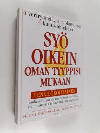 Syö oikein oman tyyppisi mukaan : henkilökohtainen ruokavalio, jonka avulla pysyt terveenä, elät pitempään ja saavutat ihannepainosi