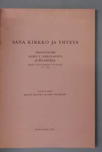 Sana, kirkko ja yhteys – Professori Aimo T. Nikolaisen juhlakirja.  ( Teologia, kirjoitelmat, esseet, ekumenia, kirkon historia, dogmatiikka)