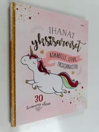 Ihanat yksisarviset - Askartele, leivo, yksisarvistu! : 30 lumoavaa ideaa