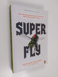 Super fly : the unexpected lives of the world's most successful insects - Unexpected lives of the world's most successful insects