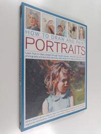 How to Draw and Paint Portraits - Learn How to Draw People Through Taught Example, with More Than 400 Superb Photographs and Practical Exercises, Each Designed to...