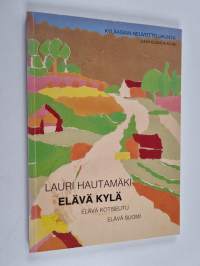 Elävä kylä : elävä kotiseutu, elävä Suomi : kylätoiminnan tausta, synty ja laajeneminen kansanliikkeeksi