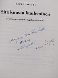 Sitä kuusta kuuleminen - Matti Tuomaanpoika Koppilan sukutarina (signeerattu, tekijän omiste)