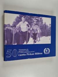 50 vuotta Pirkan hiihtoa : ponnistamisen ilo, nääntymisen autuus ja voimien palautumisen hurma