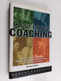 Masterful coaching : inspire an "impossible future" while producing extraordinary leaders and extraordinary results