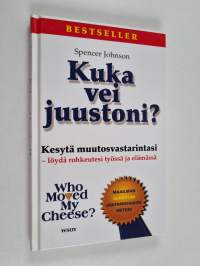 Kuka vei juustoni : Kesytä muutosvastarintasi - löydä rohkeutesi työssä ja elämässä