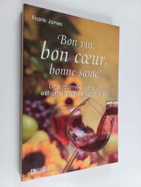 Bon vin, bon coeur, bonne santé! - une journée sans vin est une journée sans soleil