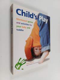 Child's play : Montessori games and activities for your baby and toddler