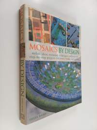 Mosaics by design : stylish ideas, essential techniques and over 60 step-by-step projects for every home and garden