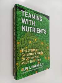 Teaming with nutrients : the organic gardener's guide to plant nutrition