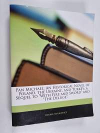 Pan michael: An historical novel of poland, the ukraine, and turkey; a sequel to "with fire and sword" and "the deluge"