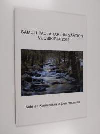Samuli Paulaharjun säätiön vuosikirja 2013 : Kuhinaa Kyrönjoessa ja joen rantamilla