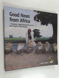 Good News from Africa : Farmers, Agricultural Research, and Food in the Pantry