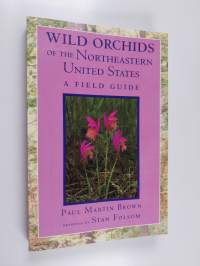 Wild orchids of the northeastern United States : a field and study guide to the orchids growing wild in New England, New York, and adjacent Pennsylvania and New J...