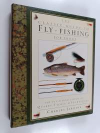 The Classic Guide to Fly-Fishing for Trout : The Fly-Fisher's Book of Quarry, Tackle, &amp; Techniques