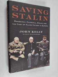 Saving Stalin : Roosevelt, Churchill, Stalin, and the Cost of Allied Victory in Europe