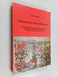 Independence Or Incorporation? : The Idea of Poland's National Self-determination and Independence Within the Russian and Soviet Socialism from the 1870s to the 1...