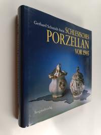 Schlesisches Porzellan vor 1945 : ein Beitrag zur Geschichte der deutschen Porzellanindustrie und zur schlesischen Landeskunde sowie ein Handbuch für Sammler