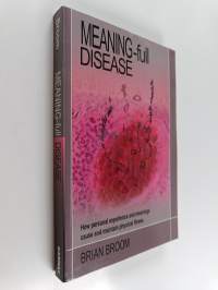 Meaning-full Disease : How Personal Experience and Meanings Cause and Maintain Physical Illness