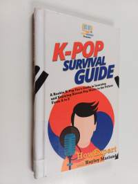 K-Pop survival guide : a rookie K-Pop fan's guide to learning and enjoying Korean pop music to the fullest from A to Z