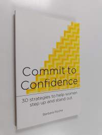 Commit to Confidence : 30 Strategies to Help Women Step Up and Stand Out