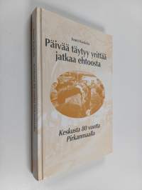 Päivää täytyy yrittää jatkaa ehtoosta - Maalaisliitto - Keskustapuolue - Keskusta 80 vuotta Pohjois-Hämeessä ja Pirkanmaalla (signeerattu)