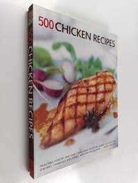 500 Chicken Recipes : Delectable Poultry and Game Dishes from Soups and Salads to Roast Pies, Stir-Fries, Casseroles and Curries