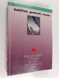 Subliimi, groteski, ironia : kirjallisuudentutkijain seuran vuosikirja 52/1999