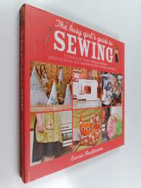 The busy girl's guide to sewing : unlock your inner sewing goddess : projects, advice and inspiration for a creative lifestyle