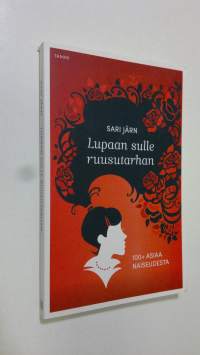 Lupaan sulle ruusutarhan : 100+ asiaa naiseudesta