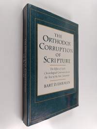 The Orthodox Corruption of Scripture - The Effect of Early Christological Controversies on the Text of the New Testament