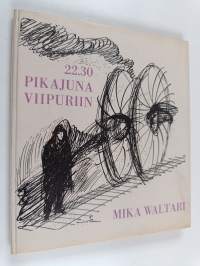22.30 pikajuna Viipuriin : Mika Waltarin nuoruuslyriikkaa