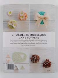 Chocolate Modelling Cake Toppers - 101 Tasty Ideas for Candy Clay, Modeling Chocolate, and Other Fondant Alternatives