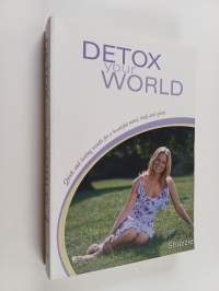 Detox Your World - Quick and Lasting Results for a Beautiful Mind, Body and Spirit