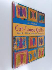 Cut-Loose Quilts : Stack, Slice, Switch, and Sew