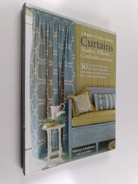 A Beginner's Guide to Making Curtains, Shades, Pillows, Cushions, and More - 50 step-by-step projects, plus practical advice on hanging curtains, choosing fabric,...