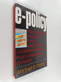 E-policy : how to develop computer, e-policy, and Internet guidelines to protect your company and its assets