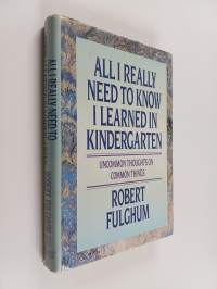 All I Really Need to Know I Learned in Kindergarten - Uncommon Thoughts on Common Things