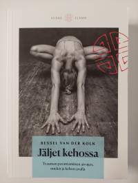 Jäljet kehossa. Trauman parantaminen aivojen, kehon ja mielen avulla