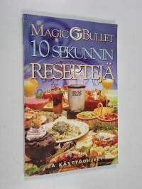 Magic bullet : 10 sekunnin reseptejä ja käyttöohjeet