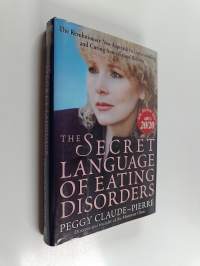 The Secret Language of Eating Disorders - How You Can Understand and Work to Cure Anorexia and Bulimia