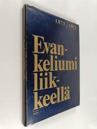 Evankeliumi liikkeellä : Suomen luterilainen evankeliumiyhdistys satavuotias 1873-1973