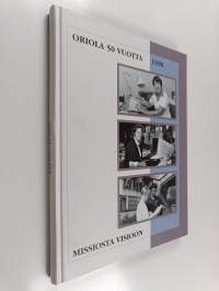Missiosta visioon : Oriola 50 vuotta 1998 : Oriolan tehtävät, työ ja tulevaisuus