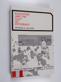 Education and the cult of efficiency : a study of the social forces that have shaped the administration of the public schools