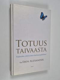 Totuus taivaasta : tiedemiehen silmiä avaava kuolemanrajakokemus