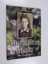 Metsäpirtin Hilkka : Hilkka Ollikaisen muistelmia