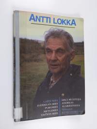 Antti Lokka : Lapin mies, isänmaan mies, poromies, metsämies, yhtiön mies sekä muistoja Andreas Alariestosta
